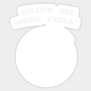 BRING MORE PIZZA WHITE Sticker